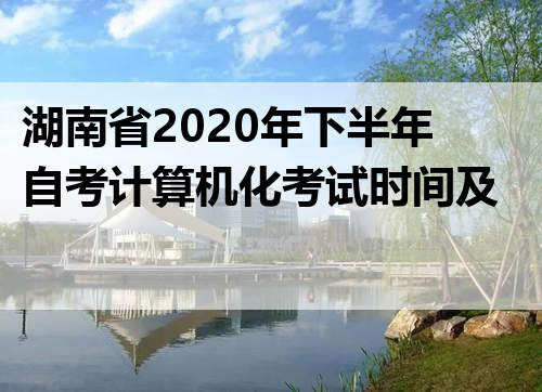 湖南省2020年下半年自考计算机化考试时间及收费标准