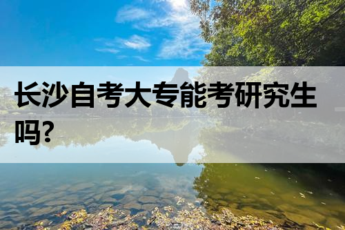 长沙自考大专能考研究生吗?