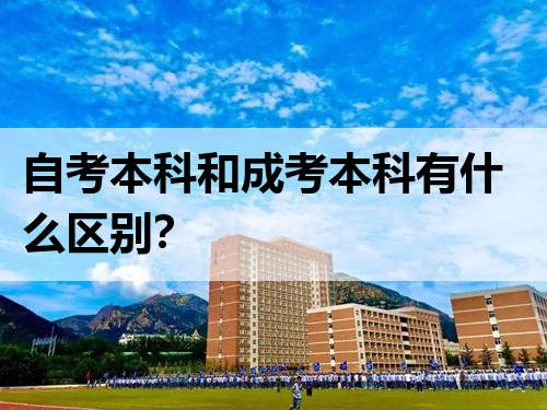 自考本科和成考本科有什么区别？