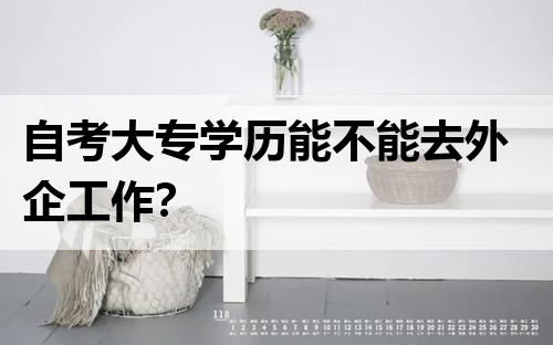 自考大专学历能不能去外企工作？