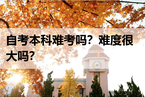 自考本科难考吗？难度很大吗？