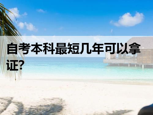 自考本科最短几年可以拿证？